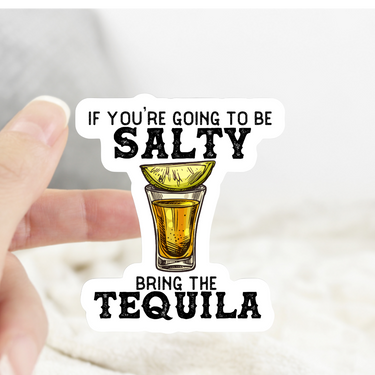 If You Are Going to Salty Bring the Tequila Sticker