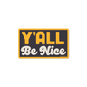 Y'all Be Nice Sticker (193802)