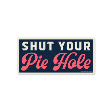 Shut Your Pie Hole Sticker (193796)