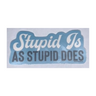 Stupid Is As Stupid Does Sticker